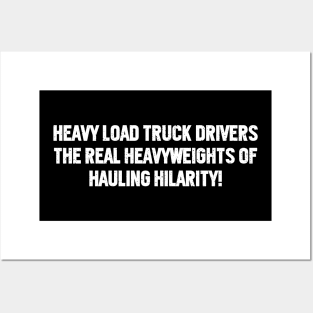 Heavy Load Truck Drivers The Real Heavyweights of Hauling Hilarity! Posters and Art